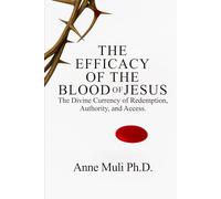 The Efficacy of the Blood of Jesus: The Divine Currency of Redemption, Authority, and Access