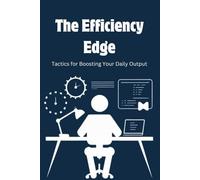 The Efficiency Edge: Tactics for Boosting Your Daily Output