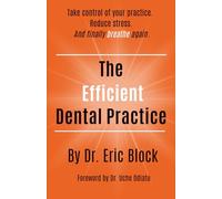 The Efficient Dental Practice: Take control of your practice, reduce stress., and finally breathe again.