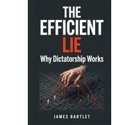 The Efficient Lie: Why Dictatorship Works