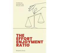 The Effort Enjoyment Ratio: Finally live the guilt-free life you want.