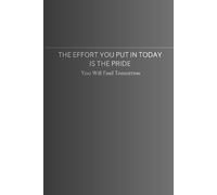 The Effort You Put In Today Is The Pride You Will Feel Tomorrow: A Motivating And Inspiring Notebook For School Or Work