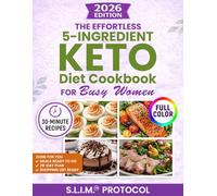 THE EFFORTLESS 5-INGREDIENT KETO DIET COOKBOOK FOR BUSY WOMEN: Quick, Tasty & Satisfying Recipes-All Ready in 30 Minutes or Less: The Signature S.L.I.M.™ Protocol to Tone Your Body and Boost Energy.
