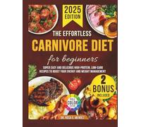 The Effortless Carnivore Diet For Beginners: Super Easy And Delicious High-Protein, Low-Carb Recipes To Boost Your Energy And Weight Management