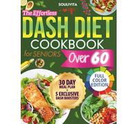 THE EFFORTLESS DASH DIET COOKBOOK FOR SENIORS OVER 60: Science-Based Guide with Clear, Budget Friendly and Tasty Recipes to Naturally Lower Blood Pressure, Lose Weight, and Support Heart Health