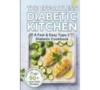 THE EFFORTLESS DIABETIC KITCHEN: A Fast & Easy Type 2 Diabetic Cookbook for Stress-Free Meals