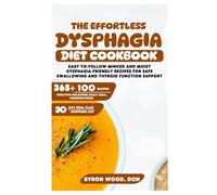 The Effortless Dysphagia Diet Cookbook: Easy-to-Follow Minced and Moist Dysphagia-Friendly Recipes for Safe Swallowing and Thyroid Function Support