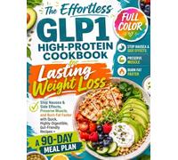 The Effortless GLP-1 High-Protein Cookbook for Lasting Weight Loss: Stop Nausea & Side Effects, Preserve Muscle, and Burn Fat Faster with Quick & Gut-Friendly Recipes + A 90-Day Meal Plan