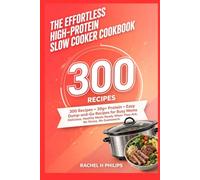 The effortless high-protein slow cooker cookbook: 300 Recipes 30g+ Protein, Easy Dump-and-Go Recipes for Busy Moms - Delicious, Healthy Meals Ready When They Are, No Stress, No Guesswork