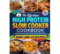The Effortless High Protein Slow Cooker Cookbook: Easy Dump-and-Go Recipes for Busy Moms Who Want Healthy, Protein-Packed Meals Ready When They Are, Without Stress or Confusion