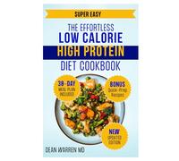 The Effortless Low Calorie High Protein Diet Cookbook: 100+ Delicious Recipes to Lose Weight, Build Lean Muscle, and Boost Energy Naturally
