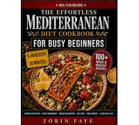 The Effortless Mediterranean Diet Cookbook For Busy Beginners: 100+ Quick & Healthy 5-Ingredient Mediterranean Recipes for Weight Management, Support ... - a 4 Week Meal Plan for Busy Beginners