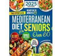 The Effortless Mediterranean Diet Cookbook for Seniors Over 60: Tasty and Easy 20-Minute Recipes, Scientifically Proven to Support Heart Health, Weight Management, and a Life Full of Energy
