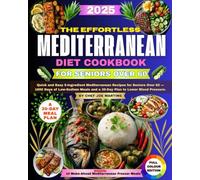 The Effortless Mediterranean Diet for Seniors Over 60: Quick and Easy 5-Ingredient Mediterranean Recipes for Seniors Over 60 - 1800 Days of Low-Sodium Meals and a 30-Day Plan to Lower Blood Pressure.