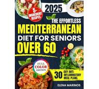 The Effortless Mediterranean Diet for Seniors Over 60: Quick, Healthy and Delicious Recipes with Just 5 Ingredients to Support Brain Health, Reduce Inflammation and Lower Cholesterol Naturally