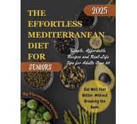 The Effortless Mediterranean Diet for Seniors: Simple, Affordable Recipes and Real-Life Tips for Adults Over 60
