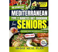 The Effortless Mediterranean Type 2 Diabetes Diet Cookbook for Seniors: A Science-Based Daily Plan with Quick, Tasty, and Proven Recipes to Lower Blood Sugar and Lose Weight Without Starving