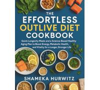 The Effortless Outlive Diet Cookbook: Quick Longevity Meals and a Science-Based Healthy Aging Plan to Boost Energy, Metabolic Health, and Vitality for a Longer, Stronger Life