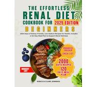 THE EFFORTLESS RENAL DIET COOKBOOK FOR BEGINNERS: 2000 day of kidney-friendly, low-sodium recipes for health. include a 120 day meal plan to support renal wellness