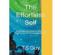The Effortless Self: The Anti-Self-Help Handbook. What's Left When You Quit The Self-Improvement Circus