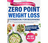 The Effortless Slim-Down Zero Point Weight Loss Cookbook for Beginners: Simple and Filling Recipes to Shed Pounds Without Stress or Sacrifice - Includes a 49-Day Meal Plan to Keep You on Track