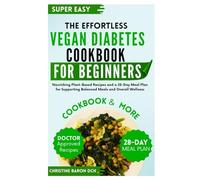 The Effortless Vegan Diabetes Cookbook for Beginners: Nourishing Plant-Based Recipes and a 28-Day Meal Plan for Supporting Balanced Meals and Overall Wellness