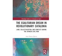 The Egalitarian Dream in Revolutionary Catalonia: Land, Collectivisation, and Conflict During the Spanish Civil War (Routledge Studies on Contemporary Spain)