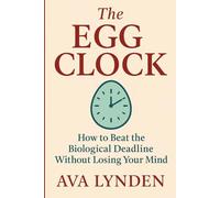 The Egg Clock: How to Beat the Biological Deadline Without Losing Your Mind: A modern woman’s guide to time, fertility, and reclaiming control. (ConceiveWell™ Series)