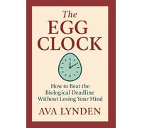 The Egg Clock: How to Beat the Biological Deadline Without Losing Your Mind: A modern woman’s guide to time, fertility, and reclaiming control. (ConceiveWell™ Series)