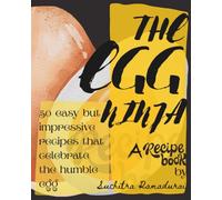The Egg Ninja: A Recipe Book; 50 Easy but impressive Recipes that Celebrate the Humble Egg!