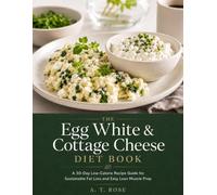 The Egg White & Cottage Cheese Diet Book: A 30-Day Low-Calorie Recipe Guide for Sustainable Fat Loss and Easy Lean Muscle Prep