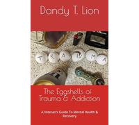 The Eggshells of Trauma & Addiction: A Veteran's Guide Too Mental Health & Recovery