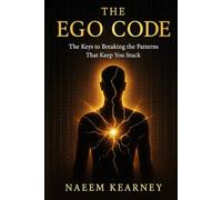 The Ego-Code: The keys to breaking the patterns that keep you stuck