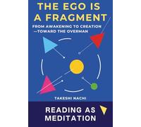 The Ego Is a Fragment: From Awakening to Creation-Toward the Overman