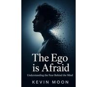 The Ego Is Afraid: Understanding the Fear Behind the Mind (The Quiet Mind Series)