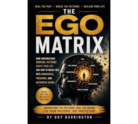 The Ego Matrix: How Unconscious Survival Patterns Shape your Life and How to Break Free into Awareness, Presence and Authentic Being