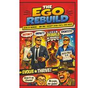 The Ego Rebuild: The Ego Rebuild: A comedic, honest journey through ego, healing, and becoming the man you were meant to be!
