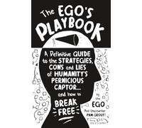 The Ego's Playbook: A Definitive Guide to the Strategies, Cons and Lies of Humanity's Pernicious Captor (and How to Break Free)