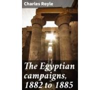 The Egyptian Campaigns 1882 To 1885 (ebook)
