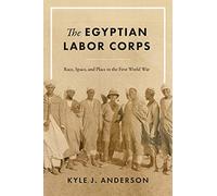 The Egyptian Labor Corps: Race, Space, and Place in the First World War