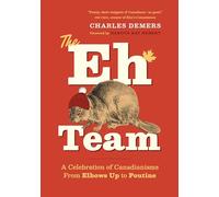 The Eh Team: A Celebration of Canadianisms from Elbows Up to Zamboni