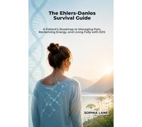 The Ehlers-Danlos Survival Guide: A Patient’s Roadmap to Managing Pain, Reclaiming Energy, and Living Fully with EDS