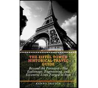 The Eiffel Tower Historical Travel Guide: Beyond the Postcard-The Espionage, Engineering, and Eccentric Lives Forged in Iron (Paris Historical Attractions Guide)
