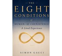 The Eight Conditions of Human: AI Coexistence: A Lived Experience - Larger Print Edition