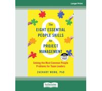 The Eight Essential People Skills for Project Management: Solving the Most Common People Problems for Team Leaders