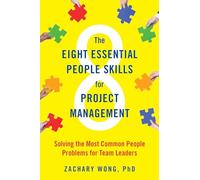 The Eight Essential People Skills for Project Management: Solving the Most Common People Problems for Team Leaders