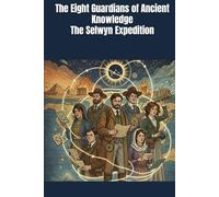 The Eight Guardians of Ancient Knowledge The Selwyn Expedition