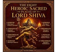 The Eight Heroic Sacred Places of Lord Shiva: Exploring the Divine Legends, Spiritual Power, and Cosmic Significance of Shiva’s Ashta Veeratta Sthalams