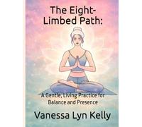 The Eight-Limbed Path:: A Gentle, Living Practice for Balance and Presence