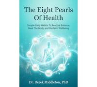 The Eight Pearls of Health: Simple Daily Habits to Restore Balance, Heal the Body, and Reclaim Well-Being